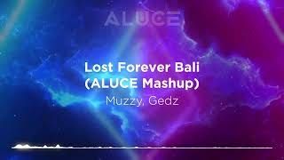 Muzzy, Gedz - Lost Forever Bali (ALUCE Mashup)