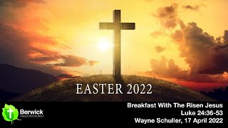 17 April 2022, Breakfast with the Risen Jesus, Luke 24:36–53, Wayne Schuller