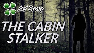 The Cabin Stalker - 4Chan /x/ story