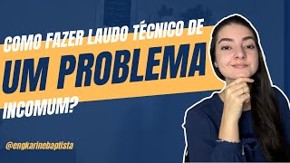 Como fazer laudo tecnico de um problema incomum?