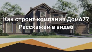 Как строит дома компания Дом67? Рассказываем про особенности строительства в компании