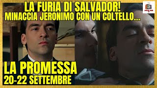 LA PROMESSA ANTICIPAZIONI 20-22 SETTEMBRE - LA FURIA DI SALVADOR! MINACCIA JERONIMO CON UN COLTELLO…