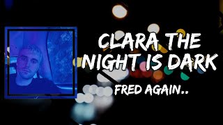 Fred again.. - Clara the night is dark (Lyrics)