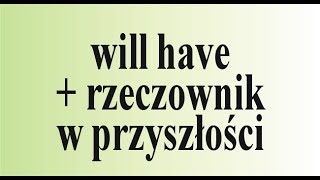 Angielski od zera - 'will have + rzeczownik' w relacjach czynności dokonanych