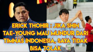 ERICK THOHIR : JIKA SHIN TAE YOUNG MAU MUNDUR DARI TIMNAS INDONESIA, SAYA TIDAK BISA TOLAK