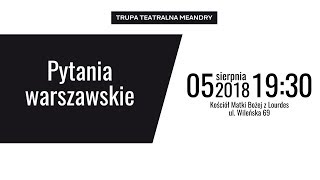 Trupa Teatralna "Meandry" - "Pytania warszawskie" (05.08.2018)