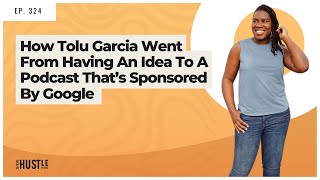 324: How Tolu Went From Having An Idea To A Podcast That’s Sponsored By Google