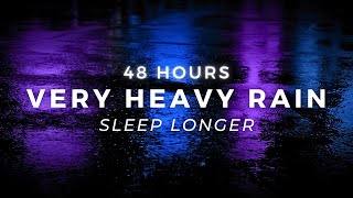 48 Hours Heavy Rain for FAST SLEEP - For Sleep, Relaxation, and Focus, Stop Insomnia