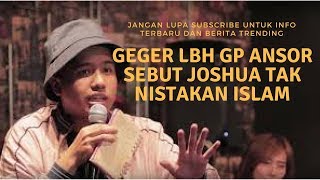 GEGER LBH GP Ansor Sebut Joshua Tak Nistakan Islam