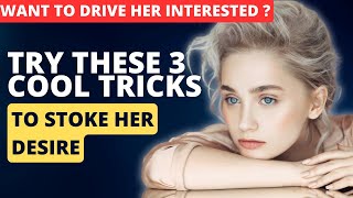 Want to Drive Her Interested? Try These 3 Cool Tricks to Stoke Her Desire