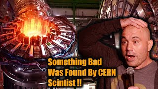 Something Bad Was Found By CERN Scientist !! With JO Rogan