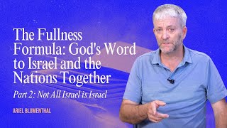 The Fullness Formula: God's Word to Israel and the Nations Together - Part 2 | Ariel Blumenthal