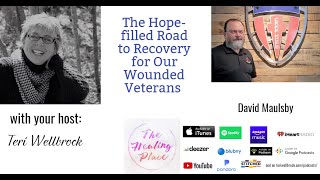 The Healing Place Podcast: David Maulsby - The Hope-filled Road to Recovery for Our Wounded Veterans