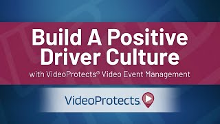 Building A Positive Driver Culture with VideoProtects® Video Event Management