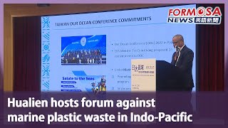 Hualien hosts forum against marine plastic waste in Indo-Pacific｜Taiwan News