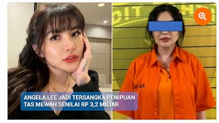 BREAKING NEWS! ANGELA LEE JADI TERSANGKA PENIPUAN TAS MEWAH SENILAI RP 3,2 MILIAR, BEGINI MODUSNYA..