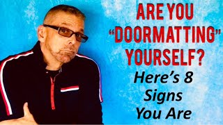 8 Ways You're "DOORMATTING" Yourself (Ask A Shrink)