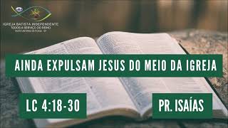 02/04/23 - Pr.Isaías - Lc 4:18-30 - Tema: Ainda expulsam Jesus do meio da igreja!