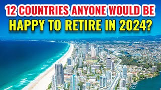 12 COUNTRIES Anyone Would Be HAPPY To RETIRE to in 2024