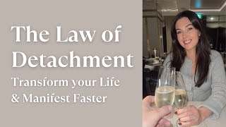 The Law of Detachment: Transform your Life & Manifest Faster