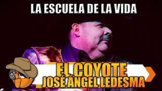 LA ESCUELA DE LA VIDA - El Coyote "José Ángel Ledesma"