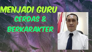 GIMANA MENJADI GURU CERDAS DAN BERKARAKTER