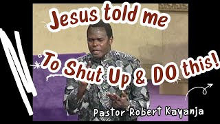 Jesus told me to Shut Up and DO THIS! | Pastor Robert Kayanja