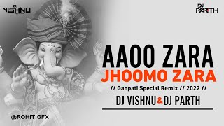 Aaoo Zara Jhoomo Zara // Ganpati Special Remix // 2022 // Dj Vishnu & Dj Parth #Ganpspecialremix