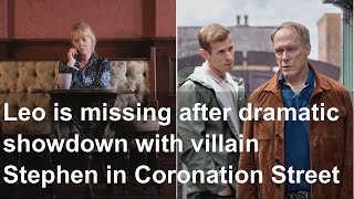 Leo is missing after dramatic showdown with villain Stephen in Coronation Street