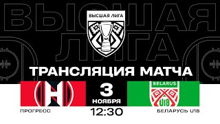 Прогресс - Беларусь U18 | 03.11.2024 | Высшая лига | Прямая трансляция