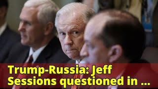 Trump-Russia: Jeff Sessions questioned in Mueller inquiry