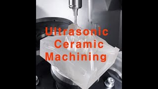 Ultrasonic Ceramic Machining