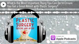 What is the Most Important Thing You Can Do to Ensure You Get a Great Result with Plastic Surgery?