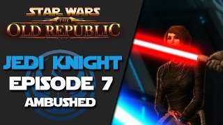 Star Wars The Old Republic Jedi Knight - Episode 7 - Ambushed