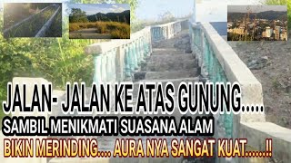 Jalan jalan ke atas gunung | Menikmati suasana alam  | Bikin merinding Ada aura kuat