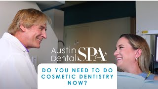 Do You Need to Do Cosmetic Dentistry Now?| Austin Dental Spa | Austin, TX | Ph: 512-452-9296