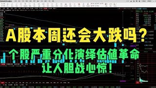 A股本周还会大跌吗？个股严重分化演绎估值革命，让人胆战心惊！