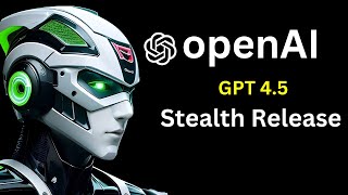 OpenAI GPT 4.5 Stealth Release Latest AI Updates & Breakthroughs