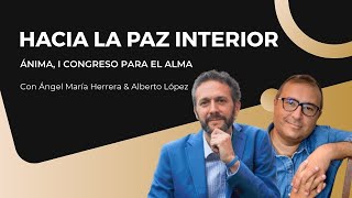 Hacia la paz interior con Ángel María Herrera & Alberto López | Ánima, I Congreso para el Alma