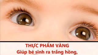 Thực phẩm giúp sinh con trắng hồng, lông mi dài