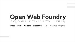 Deep Dive #6: Building a successful team | Open Web Foundry 2021 Fall Program