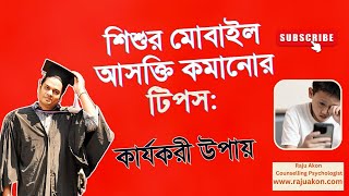 শিশুর মোবাইল আসক্তি কমানোর টিপস: কার্যকরী উপায়। বাংলায় বলছেন কাউন্সেলিং সাইকোলজিস্ট রাজু আকন