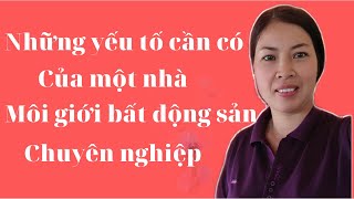 Những yếu tố cần có của một nhà môi giới bất động sản chuyên nghiệp |Vũ Thị Na