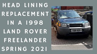 Freelander Land Rover 1998 | Replacing The Head Lining | Spring 2021