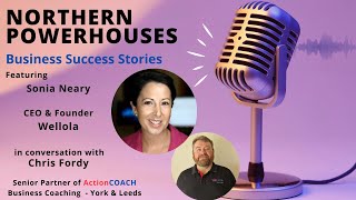 Northern Powerhouses - Business Success Stories with Sonia Neary of Wellola.