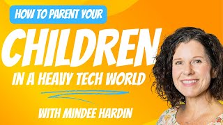 How to Parent Your Children in a Heavy Tech World | Mindee Hardin