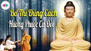 Bố thí Đúng Cách Hưởng Phước Cả Đời ( nên nghe 1 lần trong đời ) - rất hay