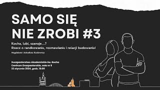 SAMO SIĘ NIE ZROBI #3 Kocha, lubi, szanuje...? Rzecz o randkowaniu, rozmawianiu i relacji budowaniu!