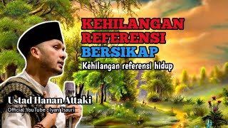 Kehilangan referensi bersikap || ustadz Hanan attaki