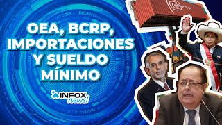 #InfoxNews: OEA, BCRP, Importaciones y sueldo mínimo